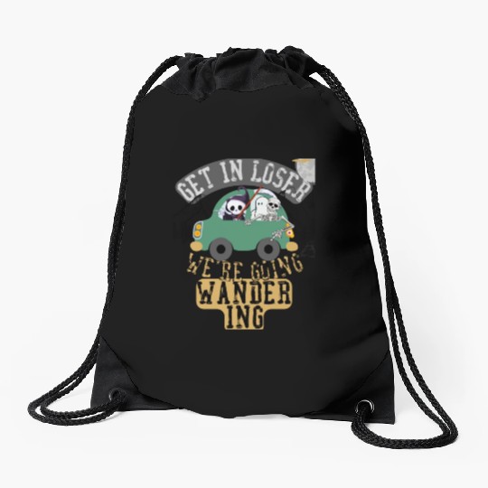 Get in loser we're going wandering Drawstring Bags