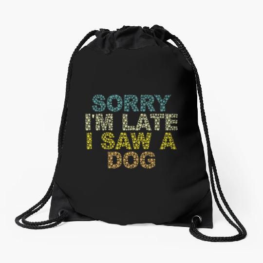 Sorry I'm Late I Saw a Dog Drawstring Bags