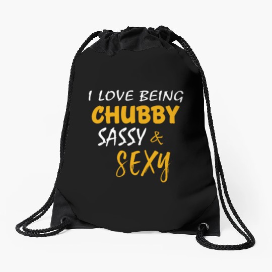 I Love Being Chubby Sassy And Sexy Funny Sarcasm Drawstring Bags