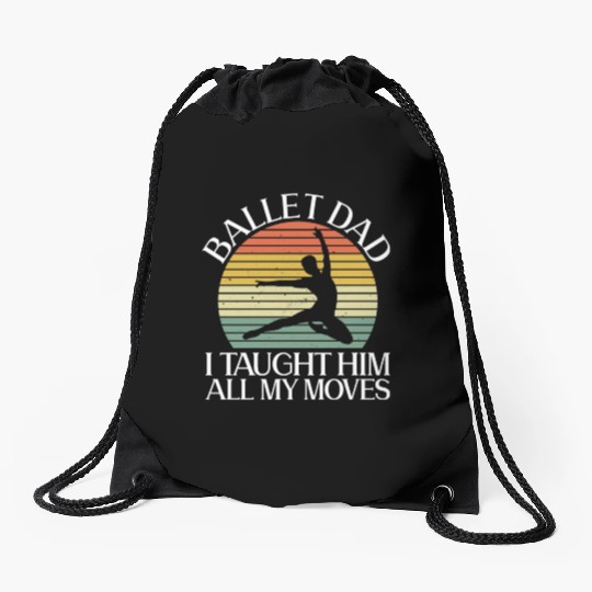 Ballet Dad I Taught Him All My Moves - Ballet Drawstring Bags
