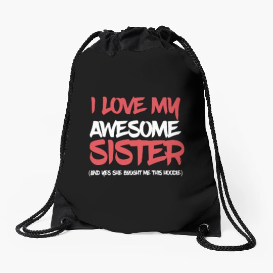I Love My Awesome Sister And Yeah She Bought Me Th Drawstring Bags