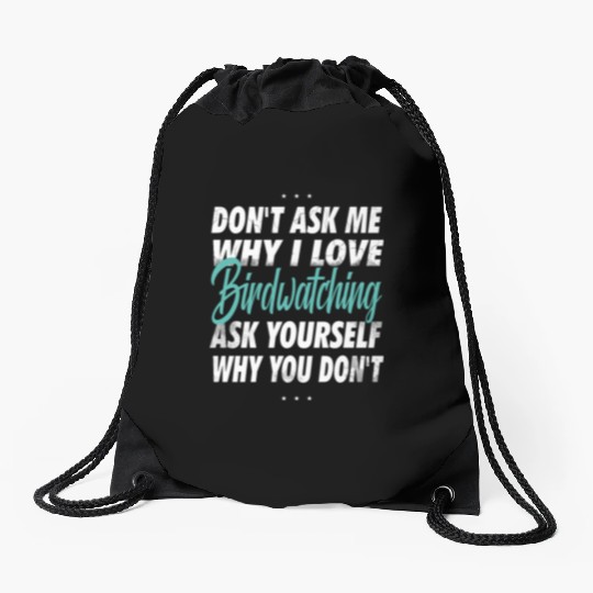 Don't ask me why i love Birdwatching Drawstring Bags