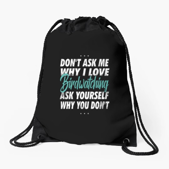Don't ask me why i love Birdwatching Drawstring Bags