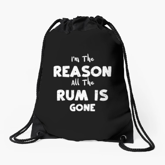 I'm The Reason All The Rum Is Gone Drawstring Bags