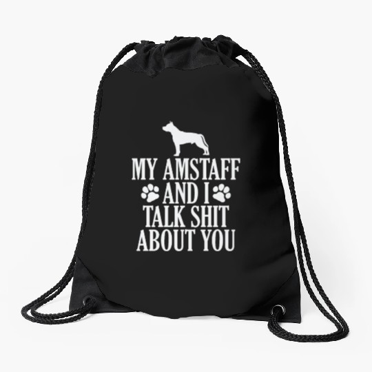 My Amstaff and I talk Shit about you Drawstring Bags