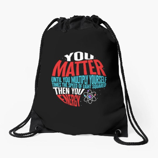 Science Drawstring Bags, You Matter Then You Energy Funny