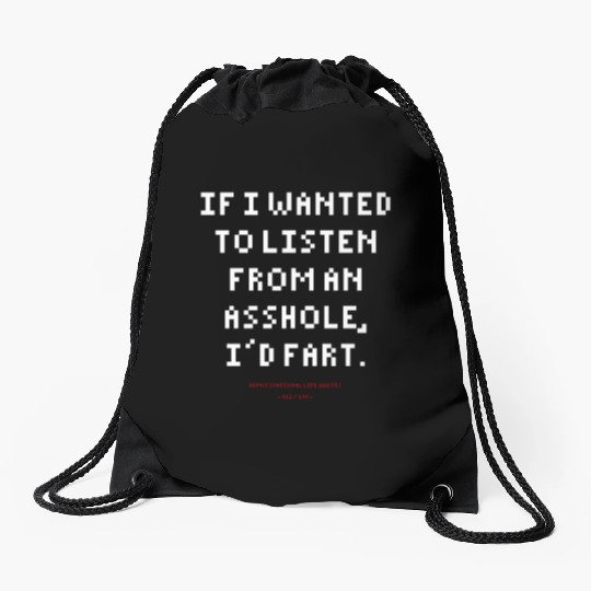 DLQ If I Wanted To Listen From An Asshole I'd Fart Drawstring Bags