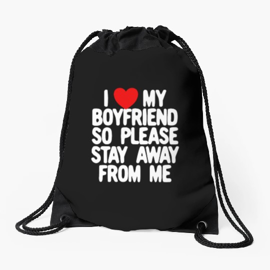 I Love My Boyfriend So Please Stay Away From Memat Drawstring Bags