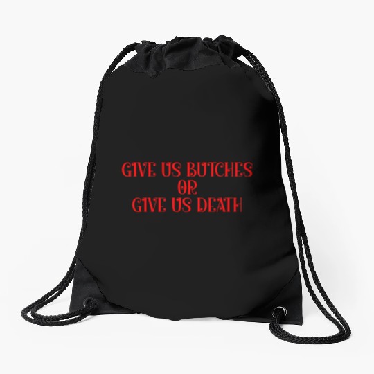 Give us butches or give us death Drawstring Bags