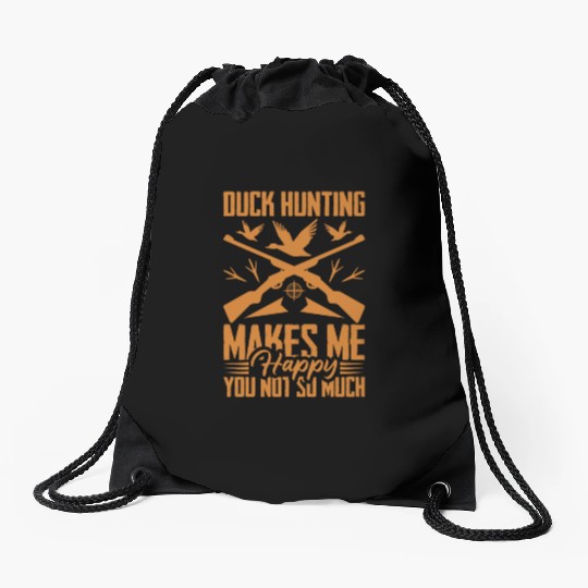 Duck Hunting Makes Me Happy You Not So Much Drawstring Bags