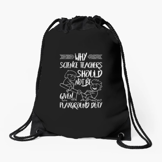 Science Teachers Should Not Given Playground Duty5 Drawstring Bags