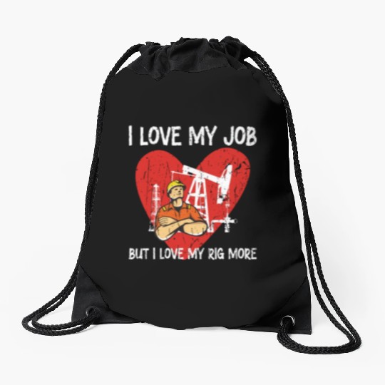 I love my job, but I love my rig more - Oilfield Drawstring Bags