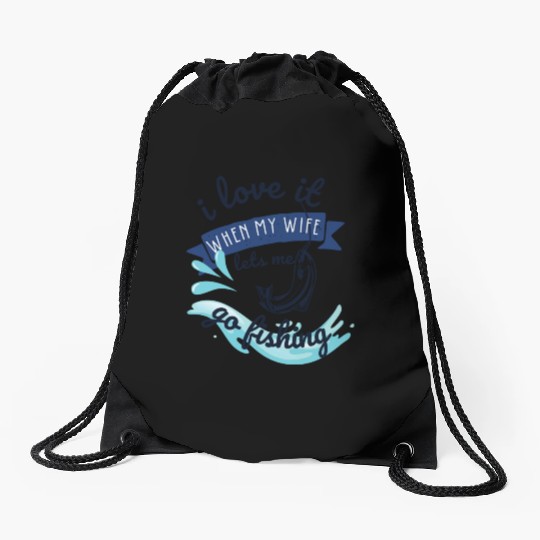 i love it when my wife lets me go fishing Drawstring Bags