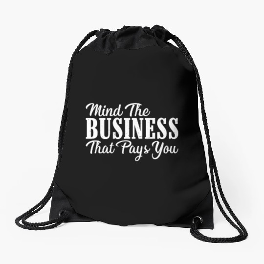 Mind The Business That Pays You 24 Drawstring Bags