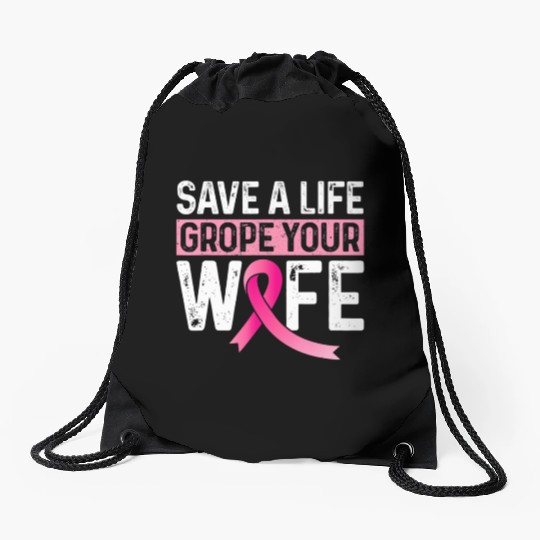 Save A Life Grope Your Wife Pink Breast Cancer Awa Drawstring Bags