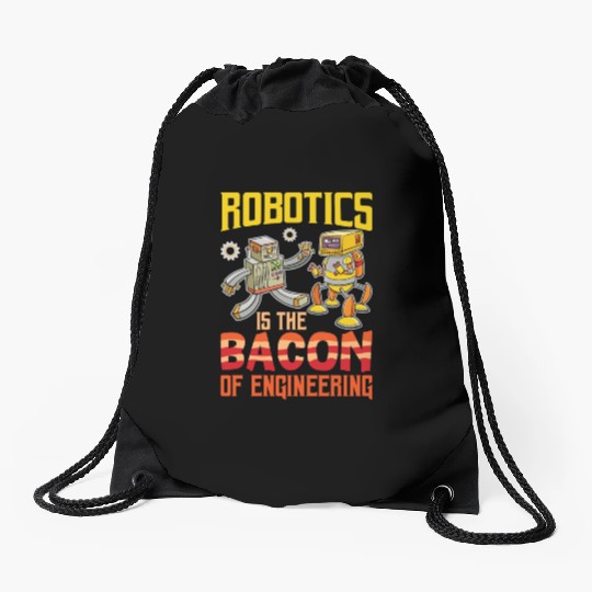 Robotics Is The Bacon Of Engineering For Robotics Drawstring Bags