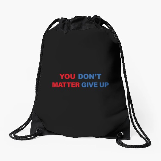 You Matter Don't Give Up - You Dont Matter Give Up Drawstring Bags
