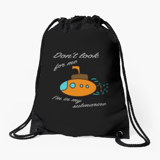 Don't look for me. I'm in my submarine. Drawstring Bags