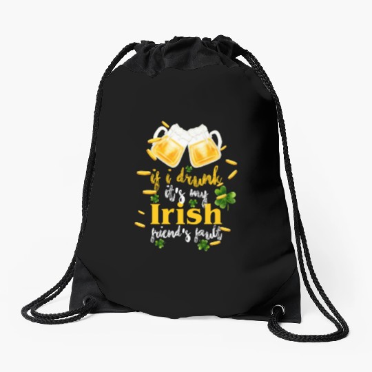 If I Drunk It's My Irish Friends Fault Drawstring Bags