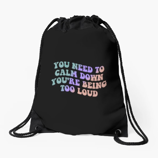 You Need To Calm Down You’re Being Too Loud Appare Drawstring Bags