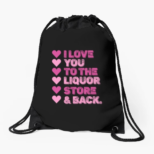 I Love You To The Liquor Store & Back Drawstring Bags