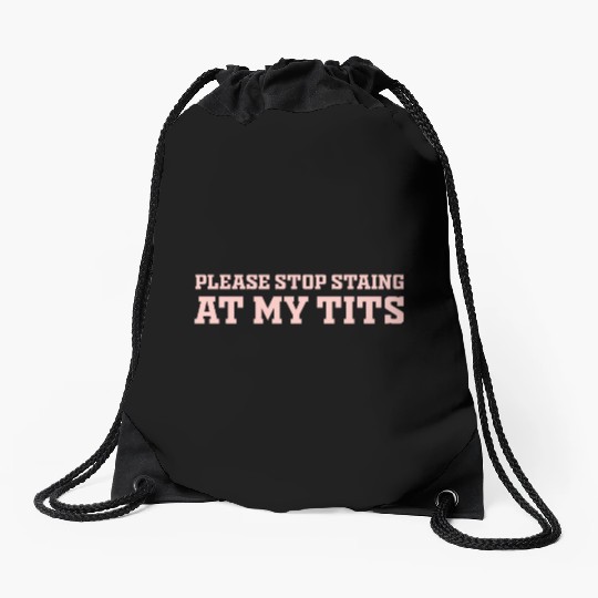 Please Stop Staing At My Tits Funny Quote Drawstring Bags