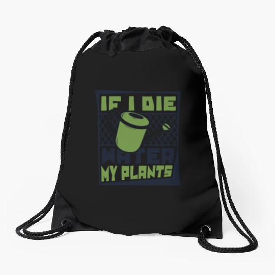 If I Die Water My Plants Ideas Gardener Gardening Drawstring Bags