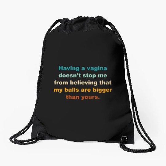 Having Vagina Doesn't Stop Me From Believing Drawstring Bags