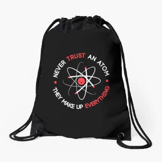 Funny Never Trust an Atom They Make up Everything Drawstring Bags