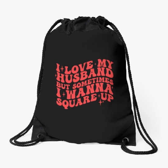 I LOVE MY HUSBAND BUT SOMETIMES I WANNA SQUARE UP Drawstring Bags