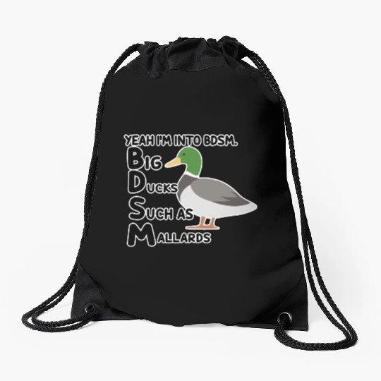 yeah i'm into bdsm big ducks such as mallards Drawstring Bags