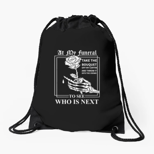 When I Die, I Don't Want Anybody At My Funeral Drawstring Bags