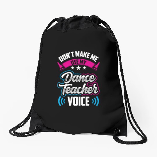 Don't Make Me Use My Dance Teacher Voice Dancing Drawstring Bags