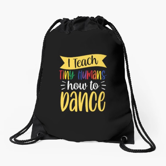 I Teach Tiny Humans How To Dance Dance Teacher Drawstring Bags