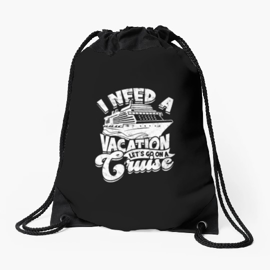 I need a vacation, let's go on a cruise - Cruise Drawstring Bags