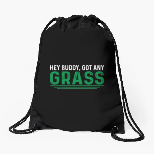 Hey Buddy, Got Any Grass 4 Drawstring Bags