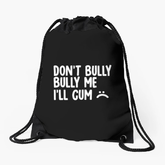 Don t bully me I ll cum 1 Drawstring Bags