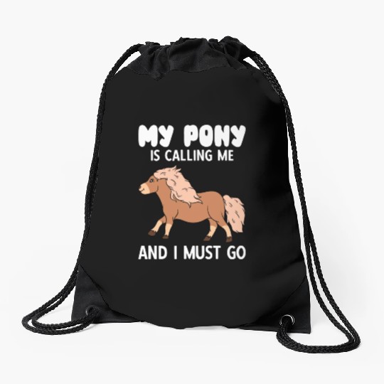 My Pony Is Calling Me And I Must Go Drawstring Bags