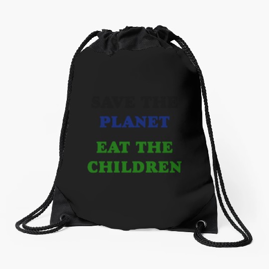 Save the Planet Eat The Children Drawstring Bags