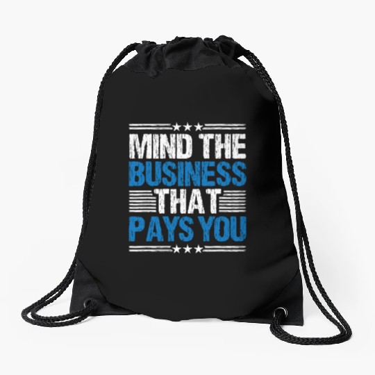 Mind The Business That Pays You 28 Drawstring Bags