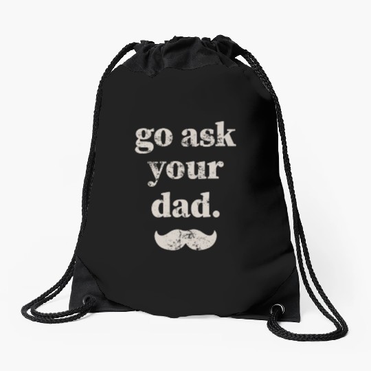 Go ask your dad Drawstring Bags