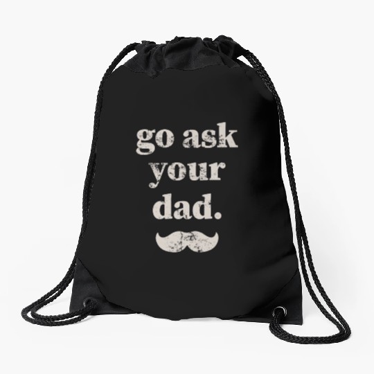 Go ask your dad Drawstring Bags