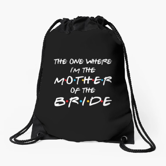 The One Where I'M The Mother Of The Bride Bridal Drawstring Bags
