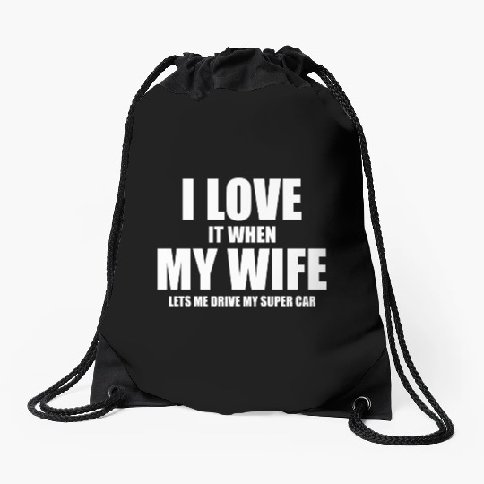 i love it when my wife lets me drive my supercar Drawstring Bags