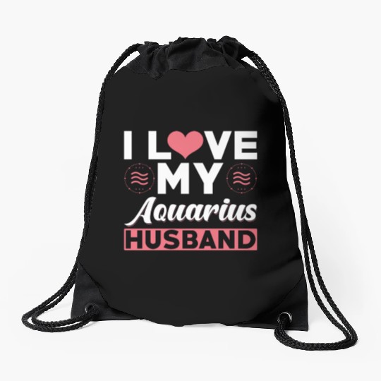 I love my Aquarius Husband Drawstring Bags