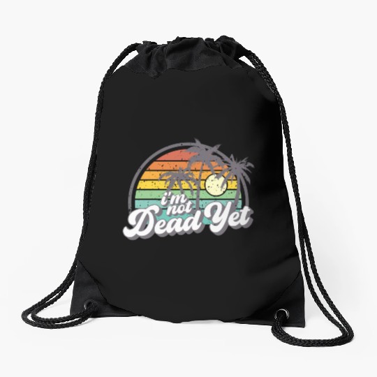 I'M Not Dead Yet Drawstring Bags