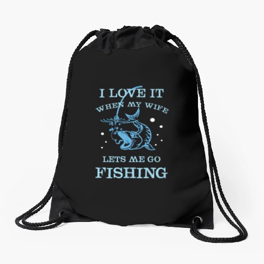 I Love It When My Wife Lets Me Go Fishing Drawstring Bags