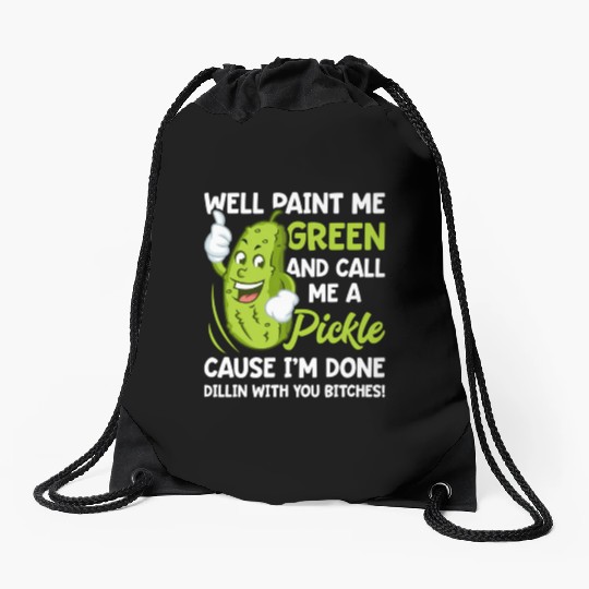 Paint Me Green And Call Me A Pickle Bitches Drawstring Bags