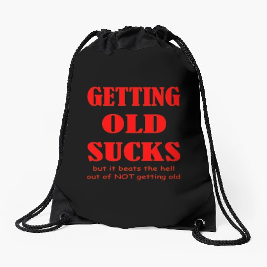 Getting Old Sucks But It Beats The Hell Out Of Not Drawstring Bags