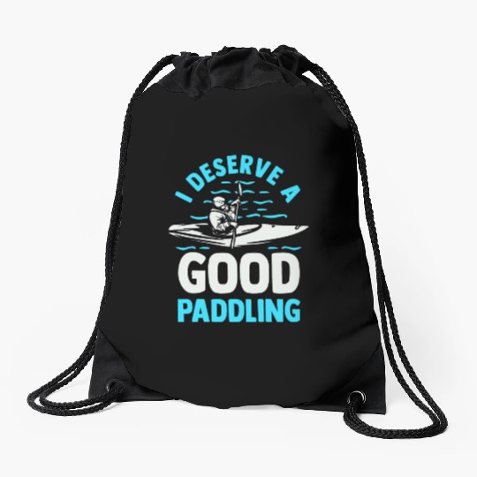 Kayaker Kayak Lover Canoeing I Deserve A Good Drawstring Bags